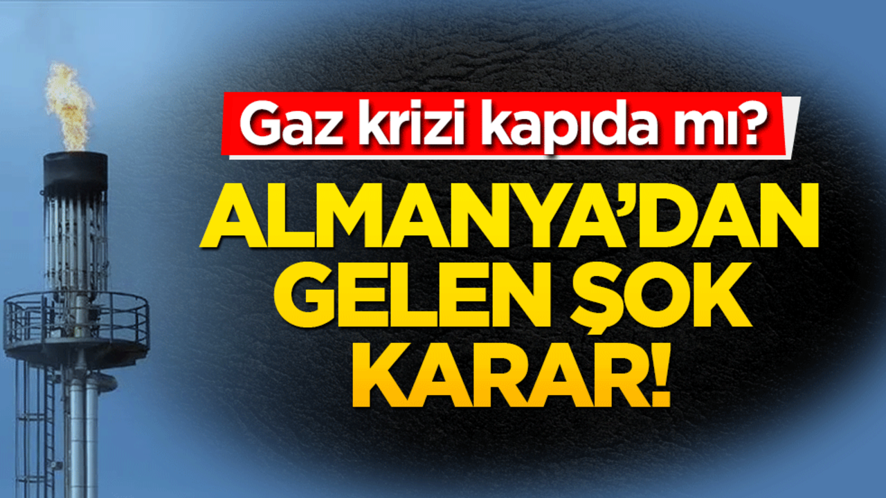 Almanya'dan gelen şok karar! Gaz krizi mi kapıda?