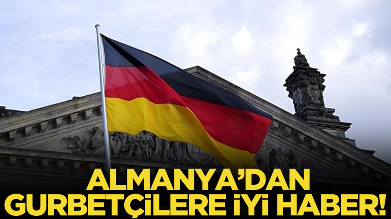 Almanya’dan gurbetçilere iyi haber!