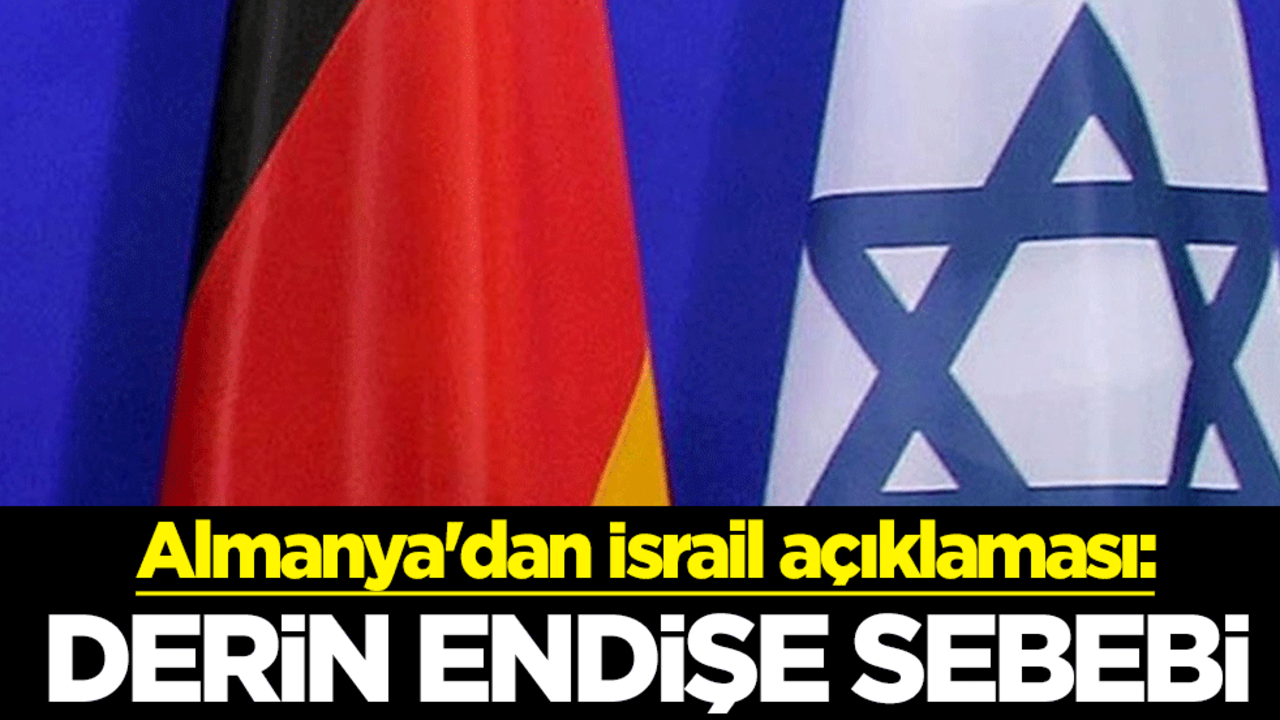 Almanya'dan İsrail açıklaması: Derin endişe sebebi