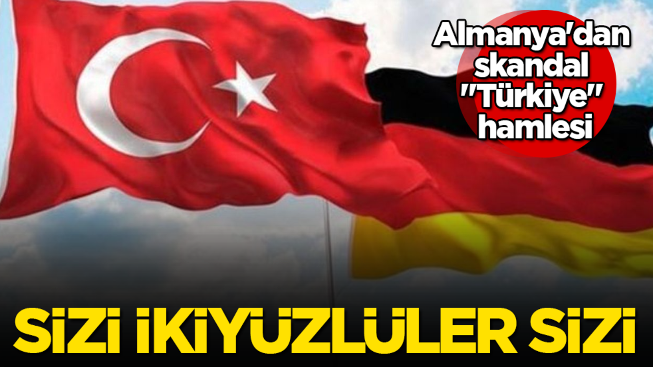 Almanya'dan skandal "Türkiye" hamlesi! Sizi ikiyüzlüler sizi