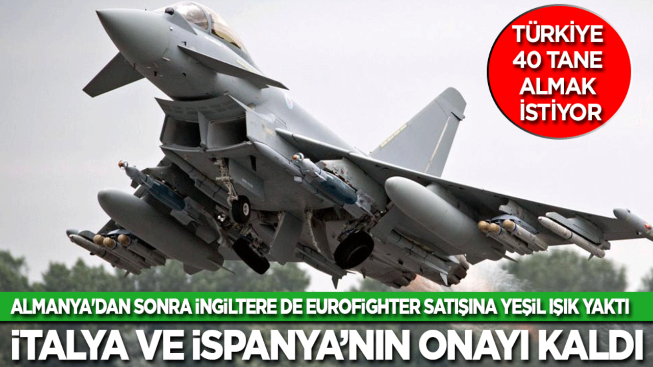 Almanya'dan sonra İngiltere'den Türkiye’ye Eurofighter satışına yeşil ışık: İtalya ve İspanya'nın onayı kaldı