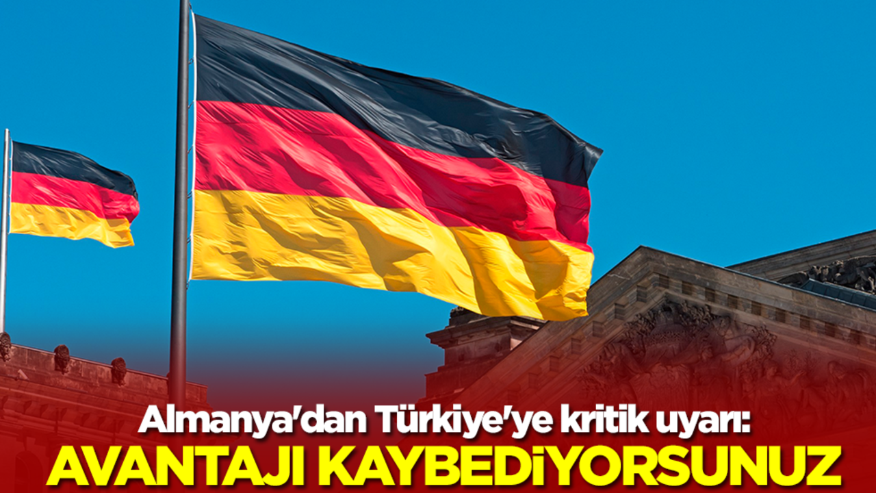 Almanya'dan Türkiye'ye kritik uyarı: Avantajı kaybediyorsunuz