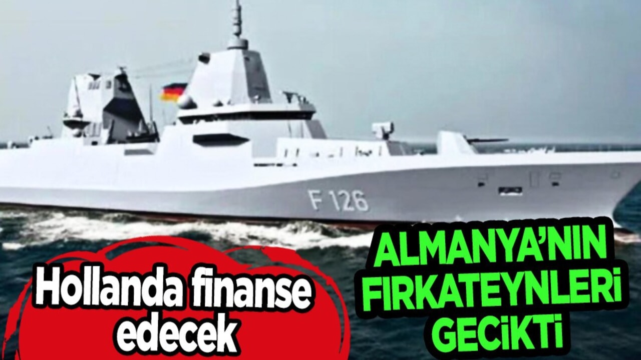 Almanya'nın fırkateynleri gecikti: Hollanda finanse edecek! Almanlar harekete geçti