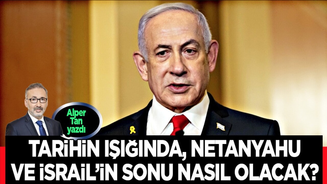 Alper Tan'dan çarpıcı analiz: Tarihin Işığında, Netanyahu ve israil’in sonu nasıl olacak?