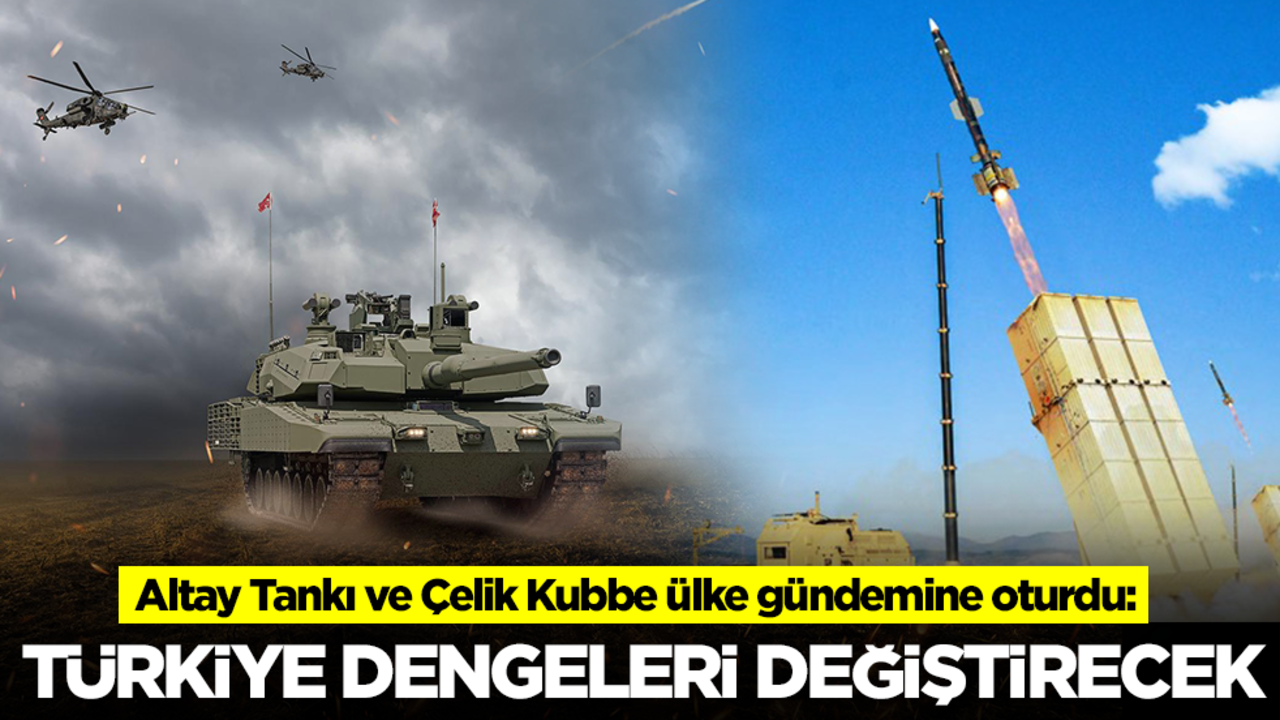 Altay Tankı ve Çelik Kubbe ülke gündemine oturdu: Türkiye dengeleri değiştirecek