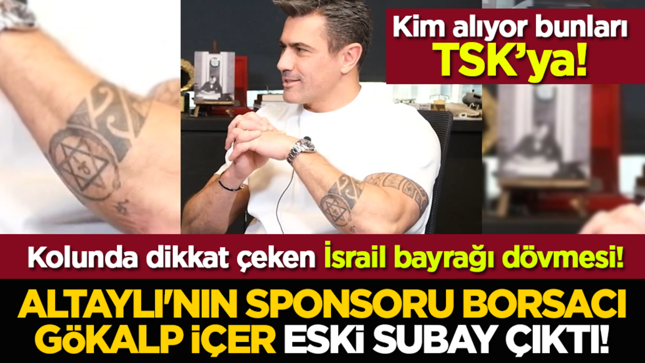 Altaylı'nın sponsoru borsacı Gökalp İçer eski subay çıktı! Kolunda dikkat çeken İsrail bayrağı dövmesi!