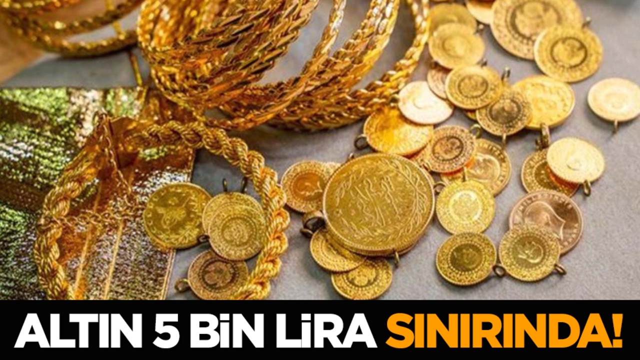 Altın 5 bin lira sınırında!
