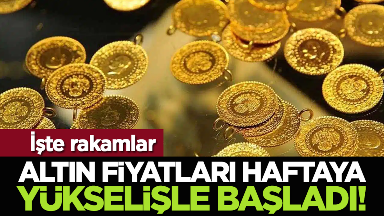 Altın fiyatları haftaya yükselişle başladı! İşte rakamlar
