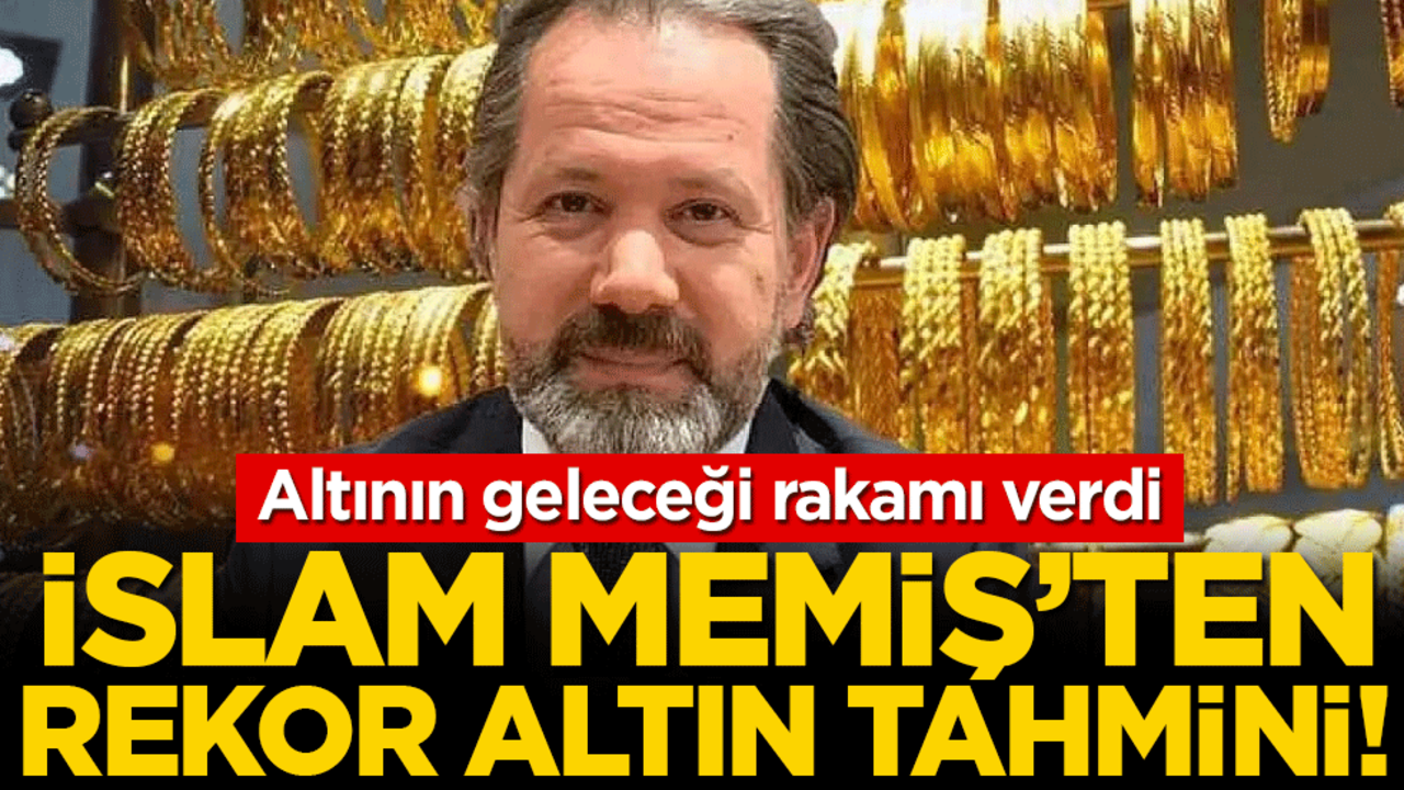Altın fiyatları için olay tahmin: İslam Memiş fiyat verdi!