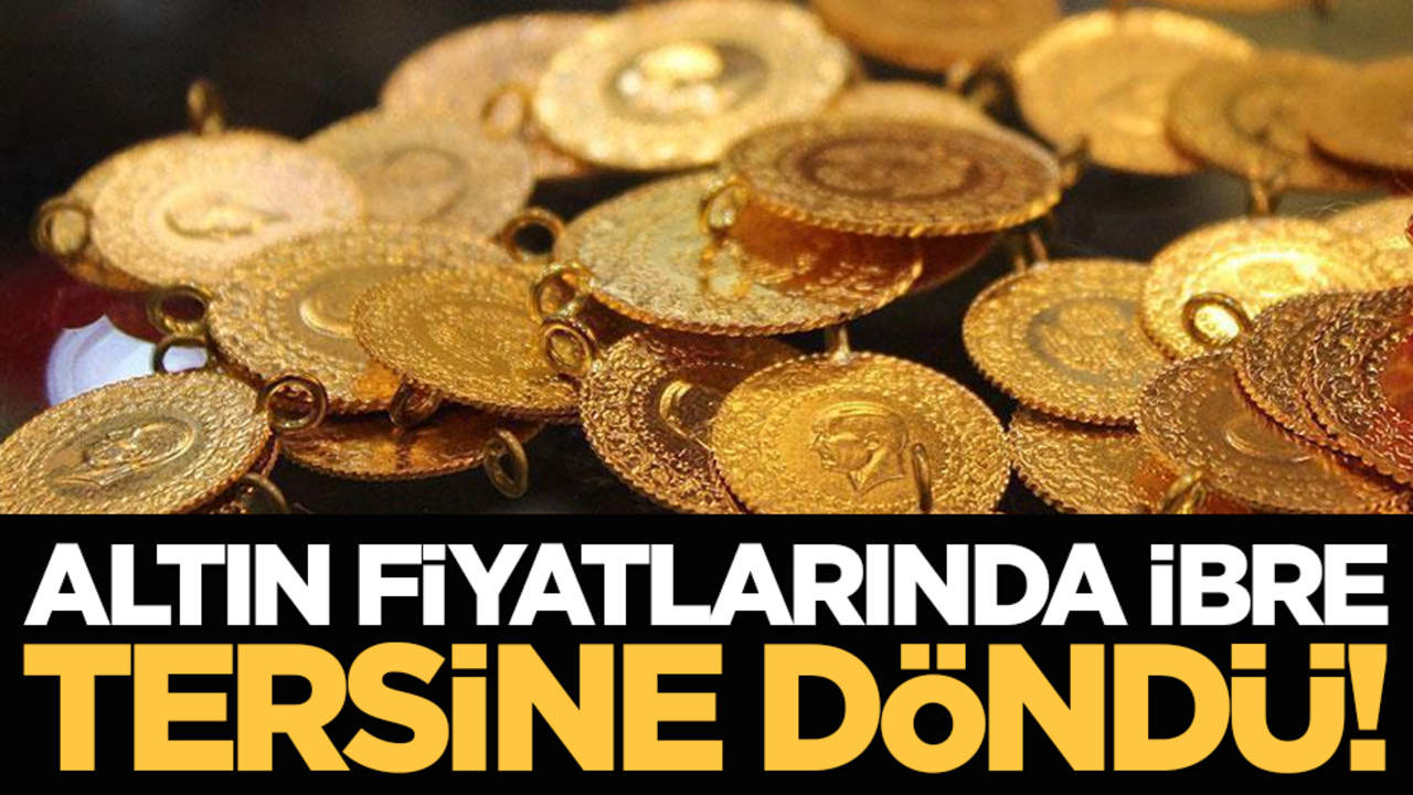 Altın fiyatlarında ibre tersine döndü!