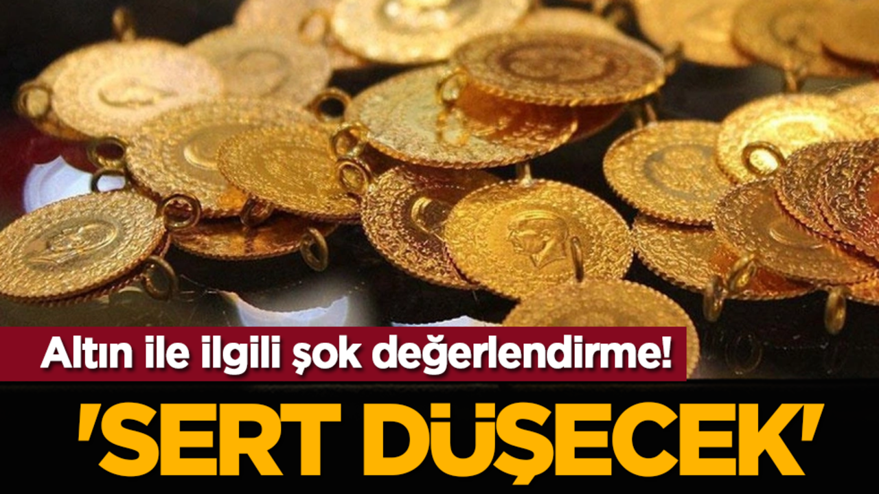 Altın ile ilgili şok değerlendirme! 'Sert düşecek'