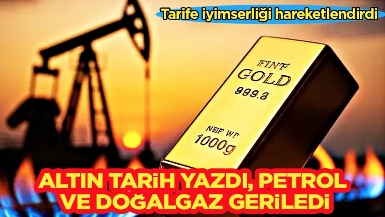 Altın rekor kırdı petrol ve doğal gaz geriledi: Emtia piyasalarında tarife iyimserliği! Karışık
