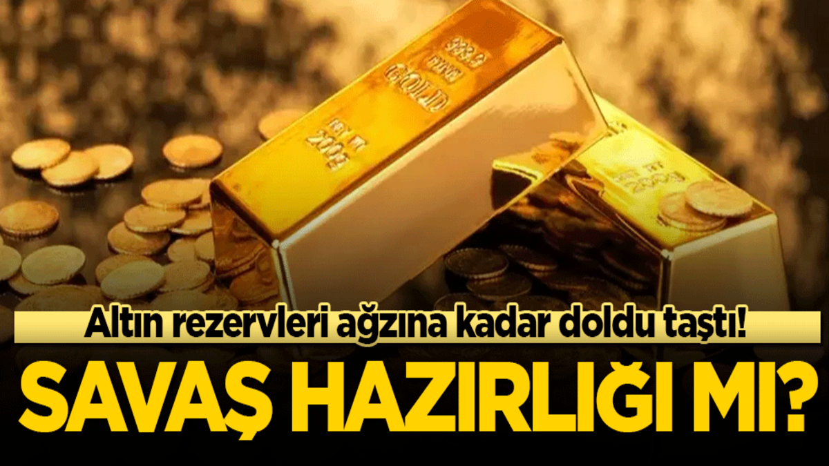 Altın rezervleri ağzına kadar doldu! Savaşa hazırlık mı?