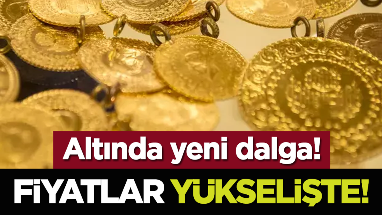 Altında yeni dalga: Fiyatlar yükselişte!