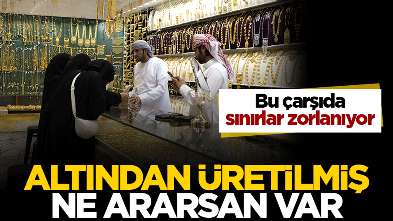 Altından üretilmiş ne ararsan var! Bu çarşıda sınırlar zorlanıyor