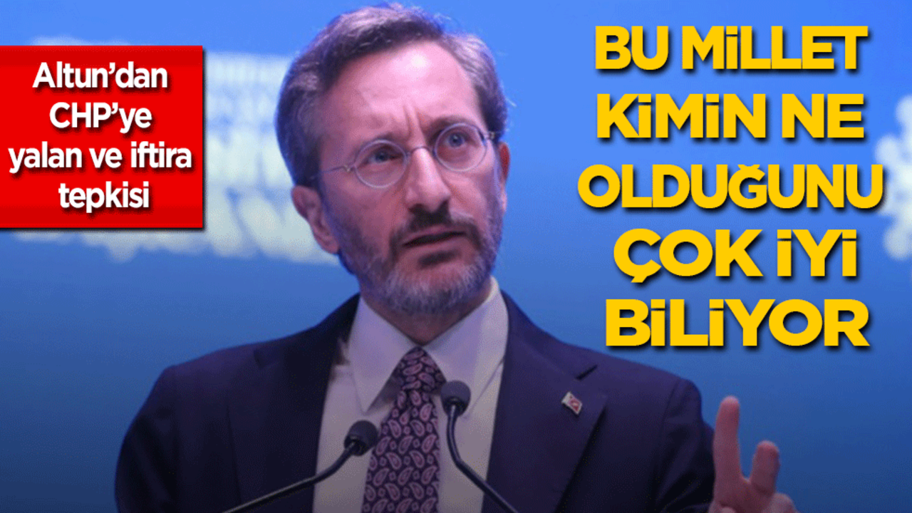 Altun'dan CHP'ye yalan ve iftira tepkisi: Bu millet kimin ne olduğunu çok iyi biliyor!