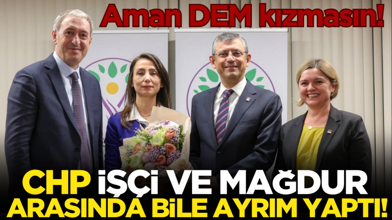 Aman DEM kızmasın? CHP işçi ve mağdur arasında bile ayrım yaptı