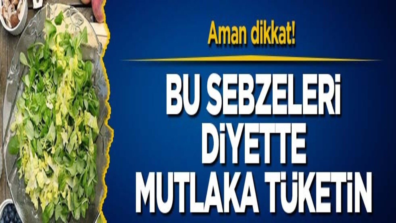 Aman dikkat! Bu sebzeleri diyette mutlaka tüketin