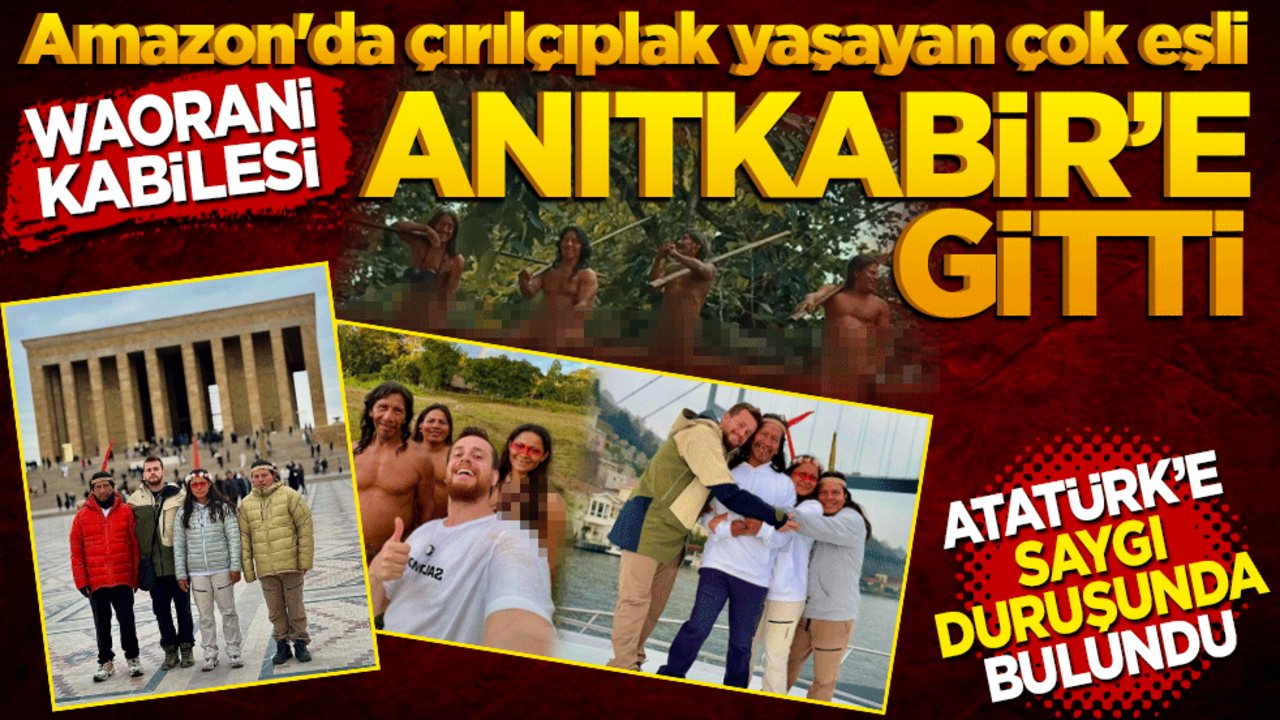 Amazon'da çırılçıplak yaşayan çok eşli Waorani Kabilesi Türkiye'ye geldi! Anıtkabir’i ziyaret etti