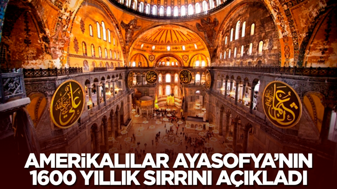 Amerikalılar, Ayasofya'nın 1600 yıllık sırrını açıkladı