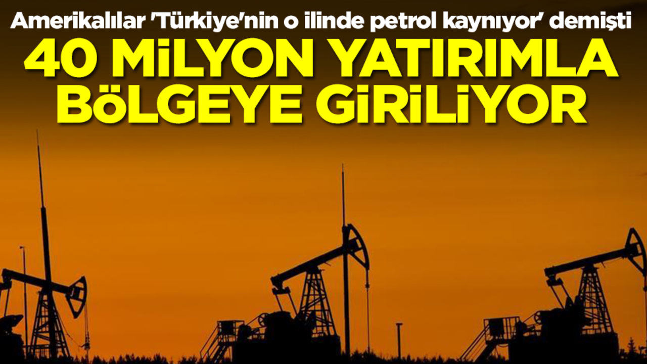 Amerikalılar 'Türkiye'nin o ilinde petrol kaynıyor' demişti: 40 milyon yatırımla bölgeye giriliyor