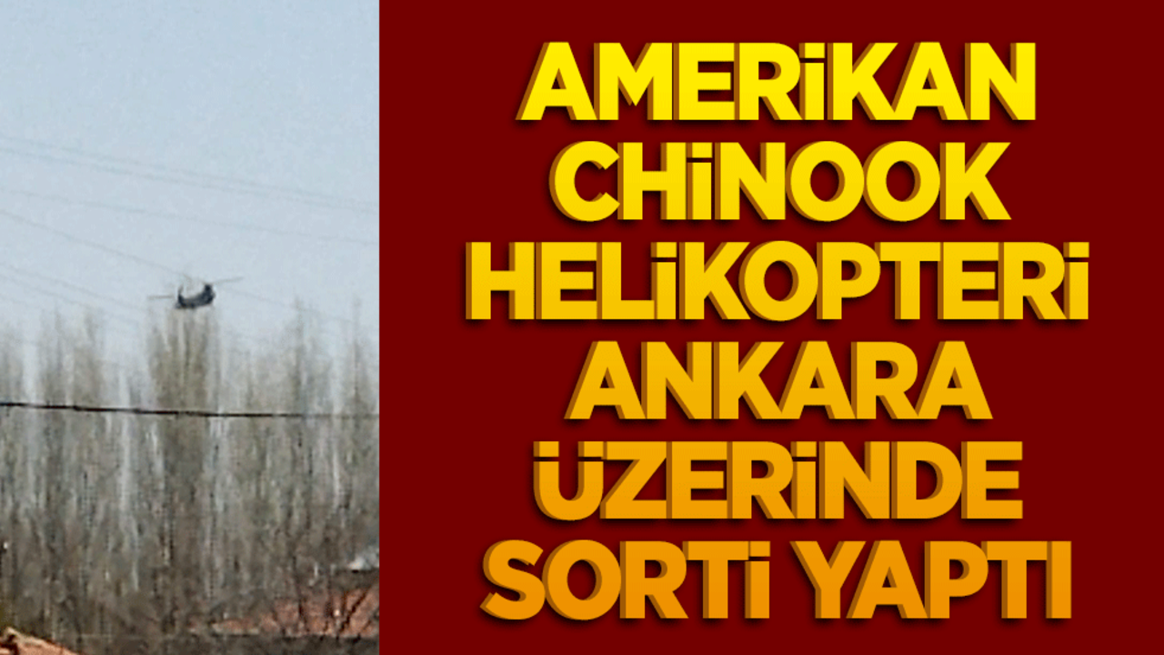 Amerikan Chinook helikopteri Ankara üzerinde sorti yaptı