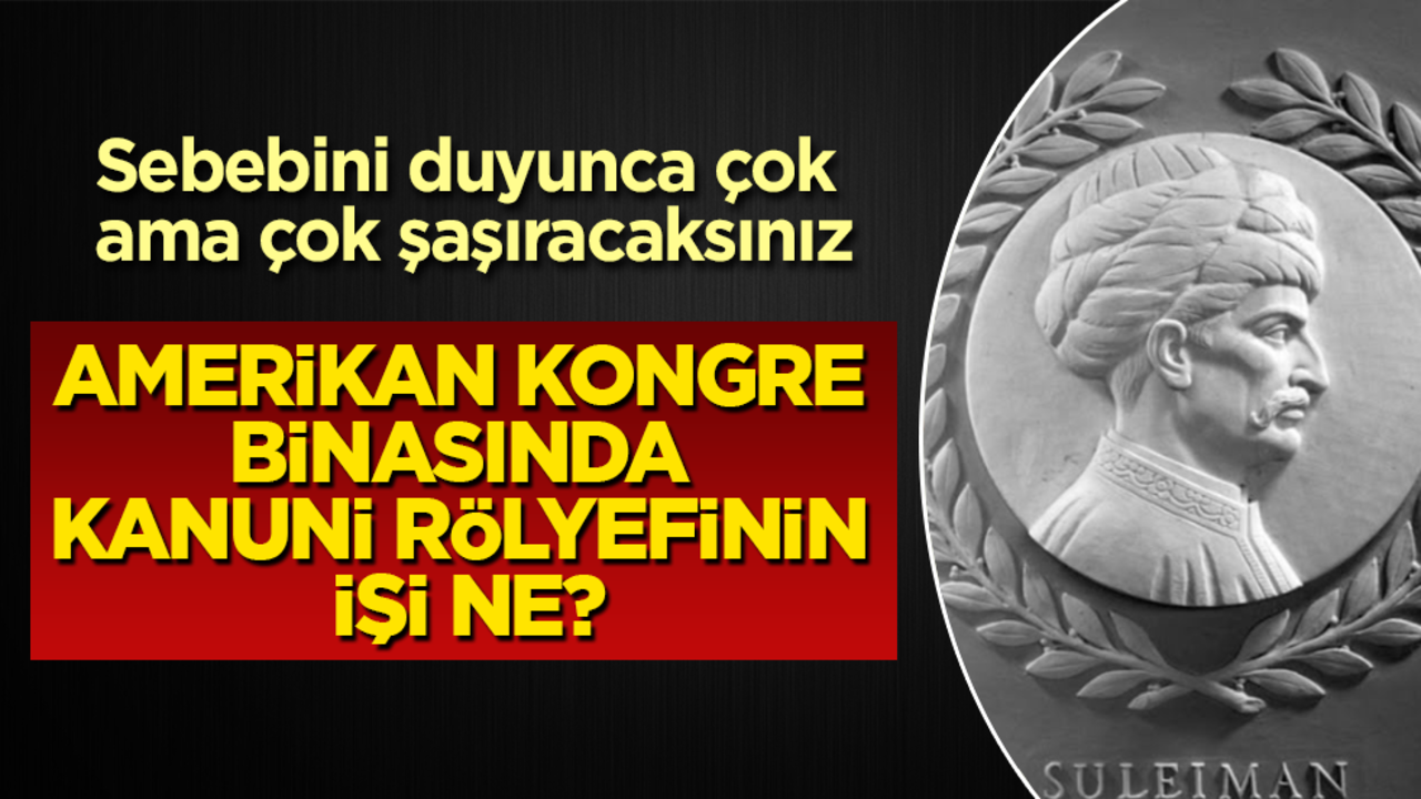 Amerikan Kongre Binası’nda Kanuni rölyefinin işi ne? Sebebini duyunca çok ama çok şaşıracaksınız