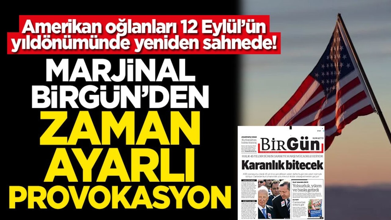 Amerikan oğlanları 12 Eylül’ün yıldönümünde yeniden sahnede! Marjinal BirGün'den zaman ayarlı provakasyon