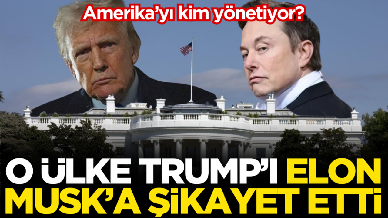 Amerika’yı kim yönetiyor? O ülke Trump’ı Elon Musk’a şikayet etti