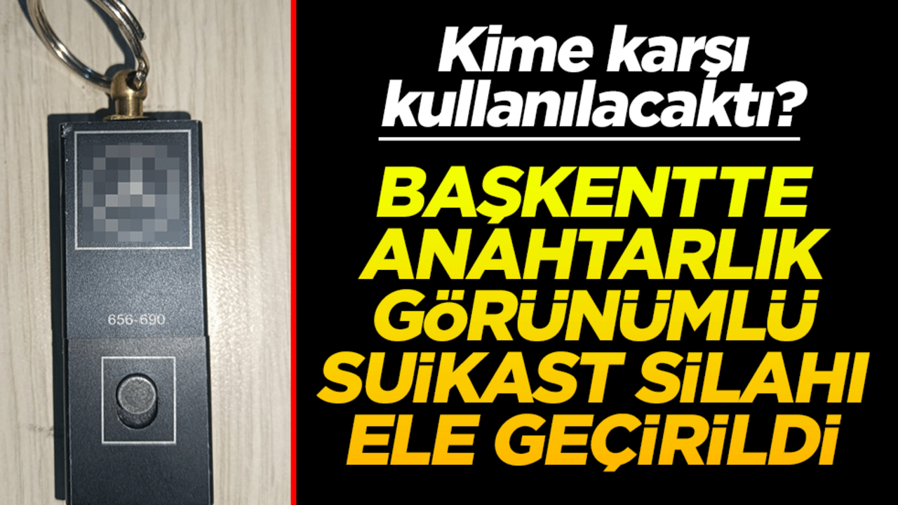 Anahtarlık görünümlü suikast silahı! Başkentte ele geçirildi