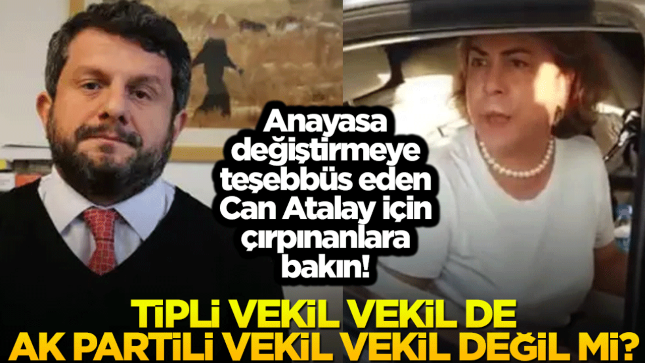 Anayasa değiştirmeye teşebbüs eden Can Atalay için çırpınanlara bakın! TİP’li vekil vekil de AK Partili vekili vekil değil mi?