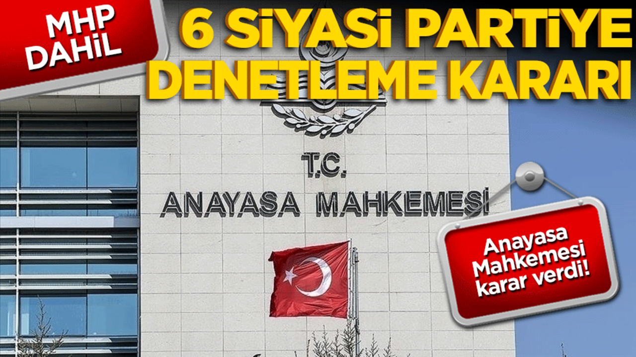 Anayasa Mahkemesi kararını duyurdu! O 6 siyasi parti denetlenecek
