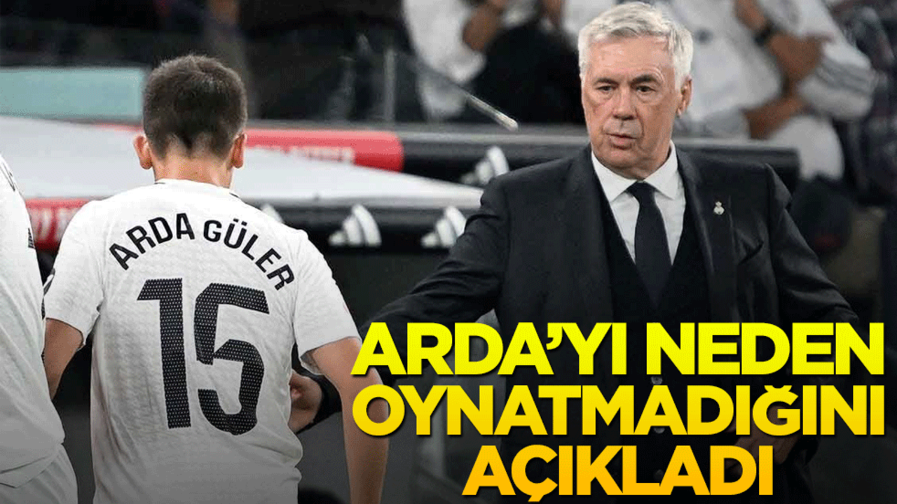 Ancelotti, Arda'yı neden oynatmadığını açıkladı