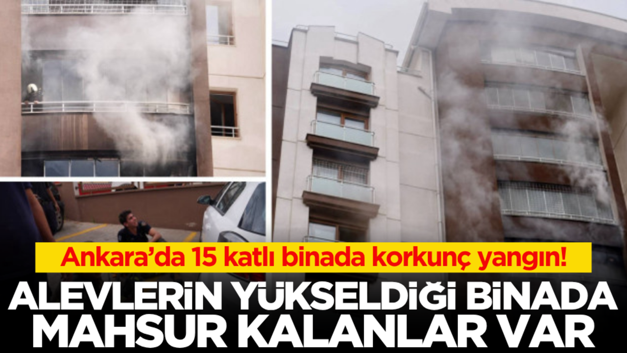 Ankara’da 15 katlı binada korkunç yangın! Alevlerin yükseldiği binada mahsur kalanlar var