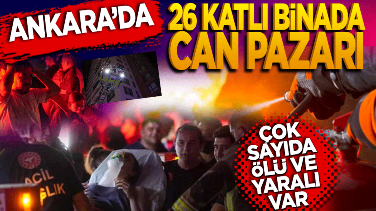 Ankara'da 26 katlı binada can pazarı! Çok sayıda ölü ve yaralı var