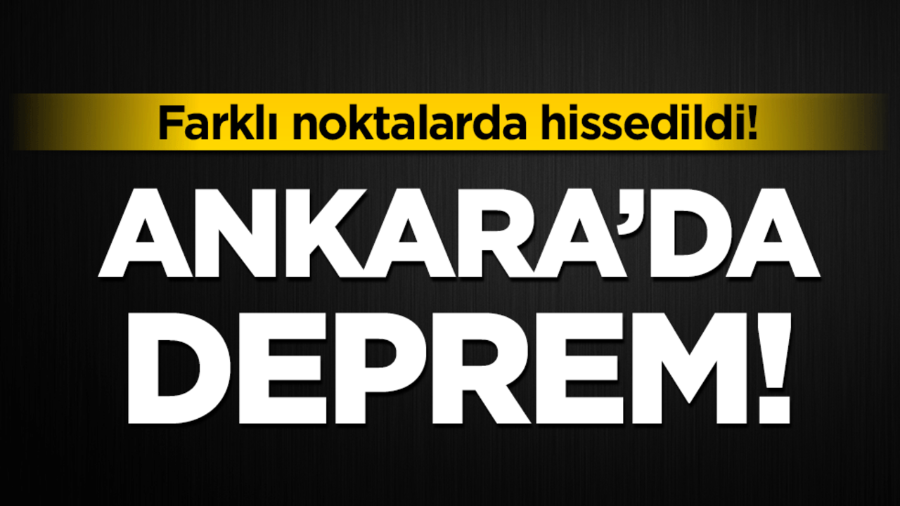 Ankara'da deprem! Farklı noktalarda hissedildi!