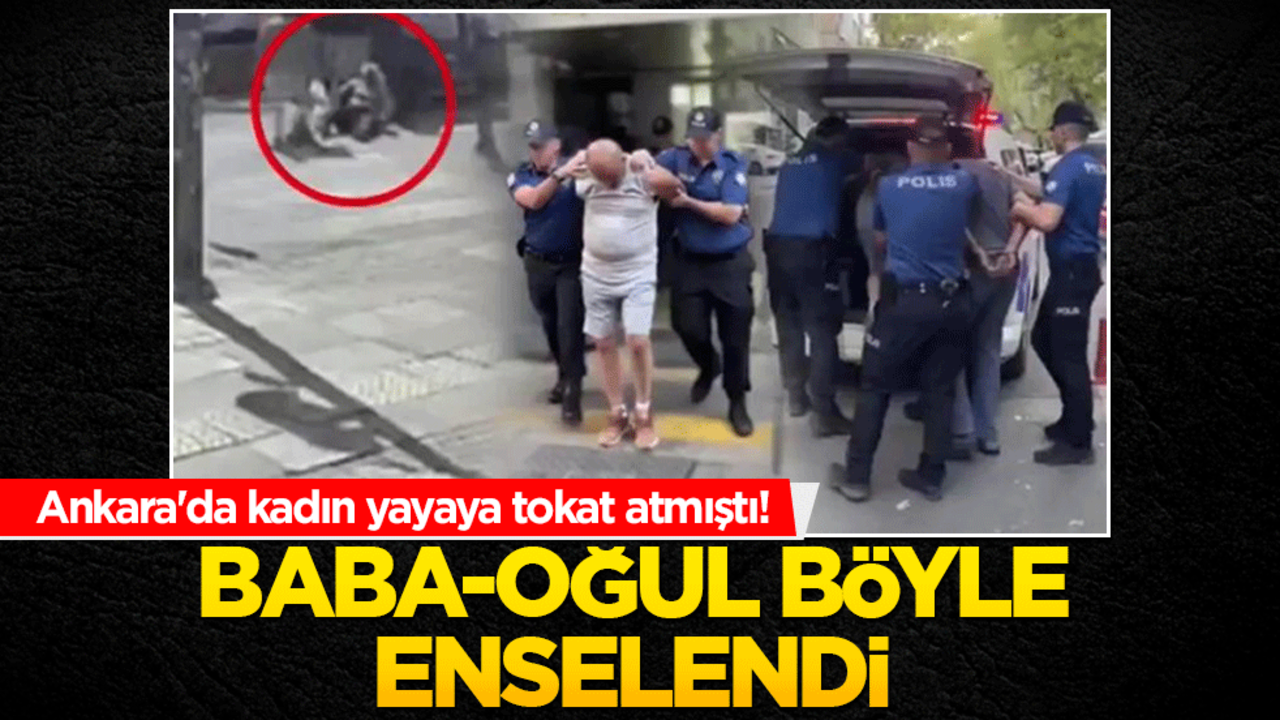 Ankara'da kadın yayaya tokat atmıştı! Baba-oğul böyle enselendi