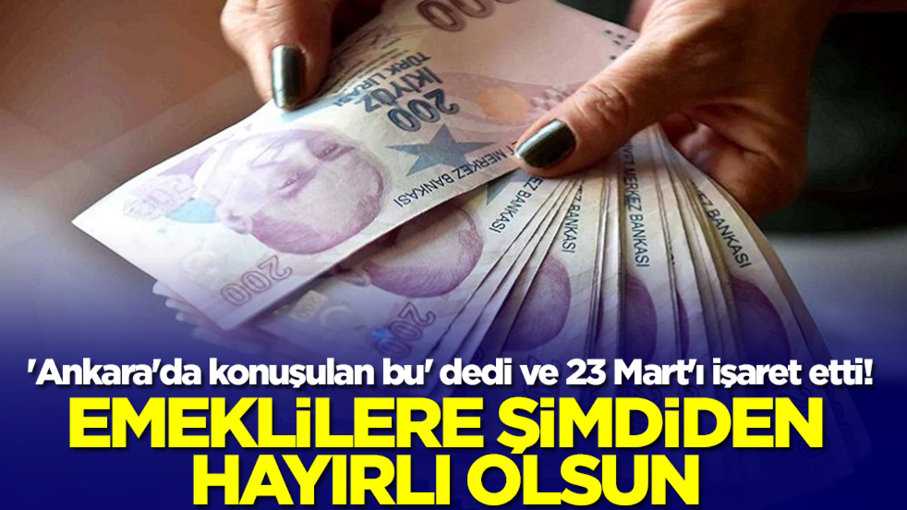 'Ankara'da konuşulan bu' dedi ve 23 Mart'ı işaret etti! Emeklilere şimdiden hayırlı olsun