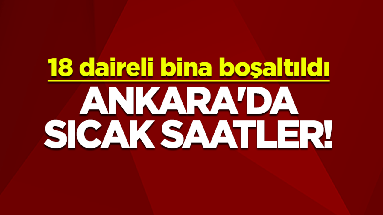 Ankara'da sıcak saatler! Sincan’da 18 daireli bina boşaltıldı