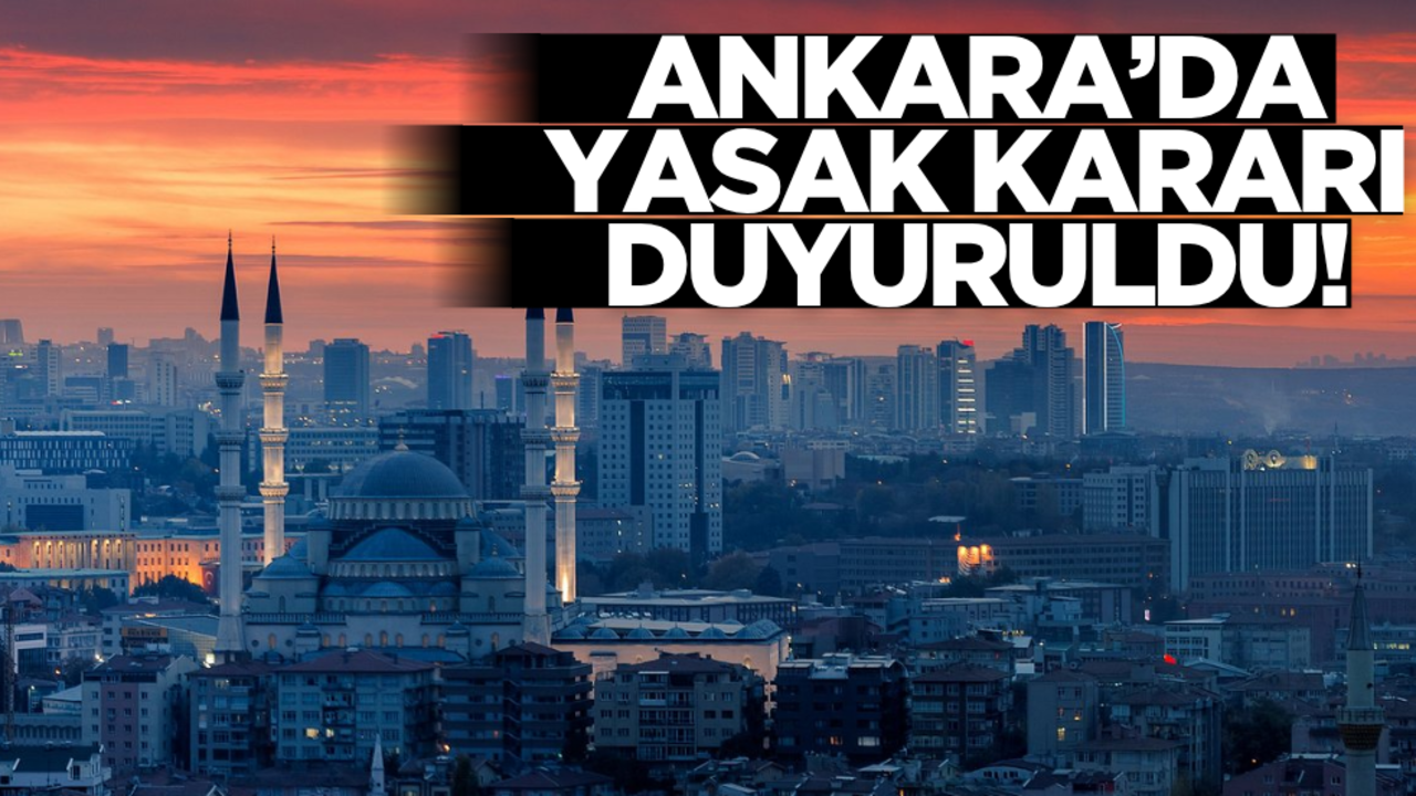 Ankara’da yasak kararı duyuruldu!