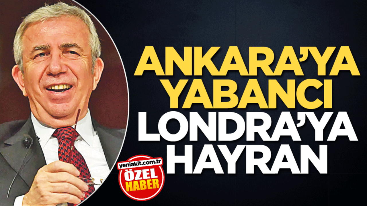 Ankara'ya yabancı Londra'ya hayran
