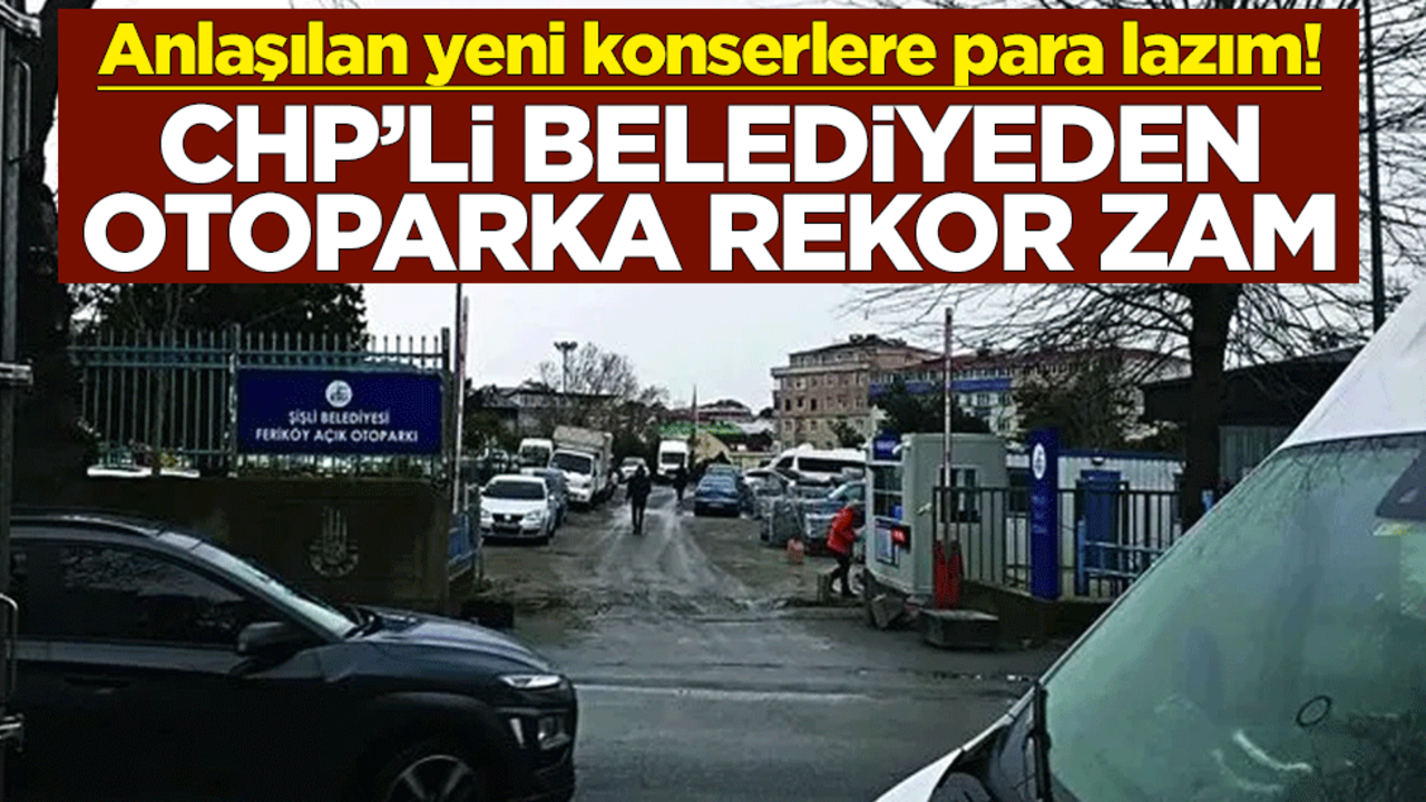 Anlaşılan yeni konserlere para lazım! CHP’li Belediyeden otoparka rekor zam