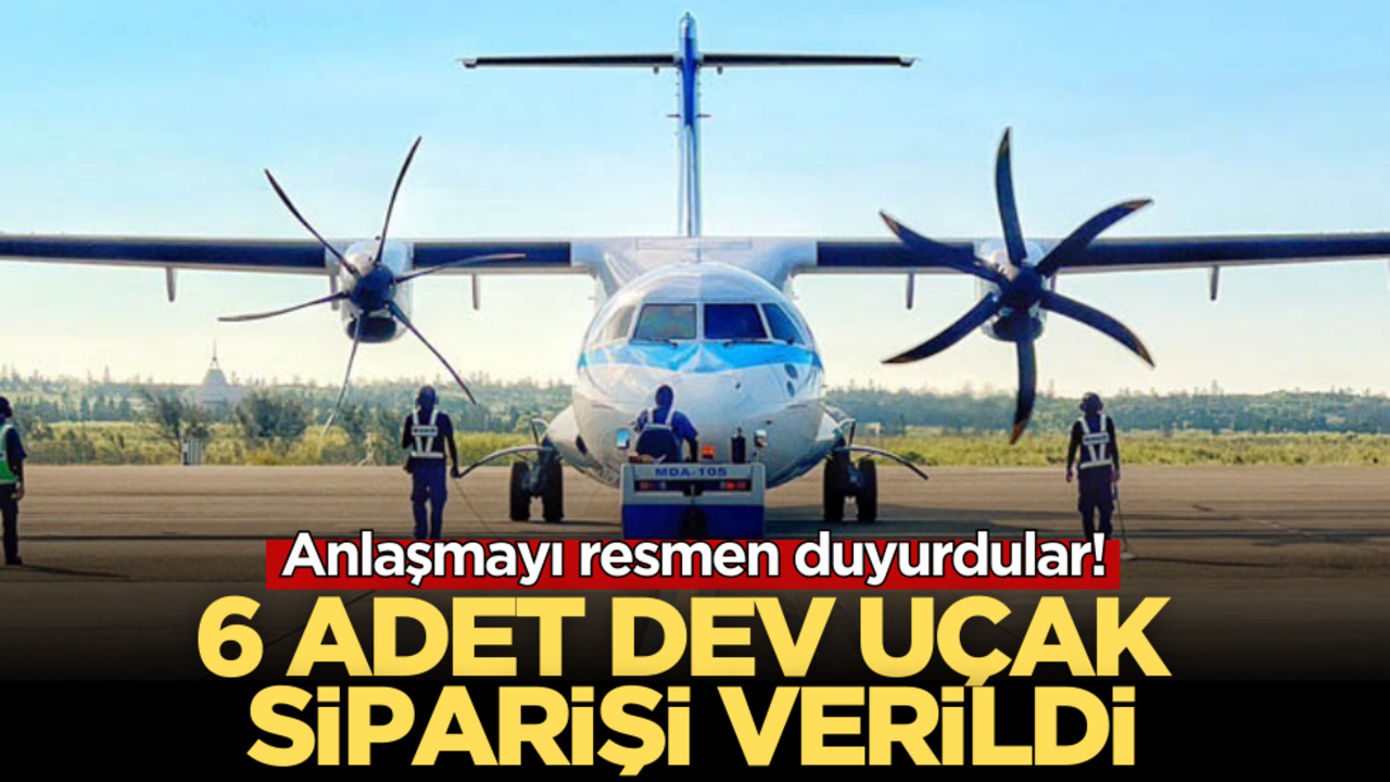 Anlaşmayı resmen duyurdular! 6 adet dev uçak siparişi