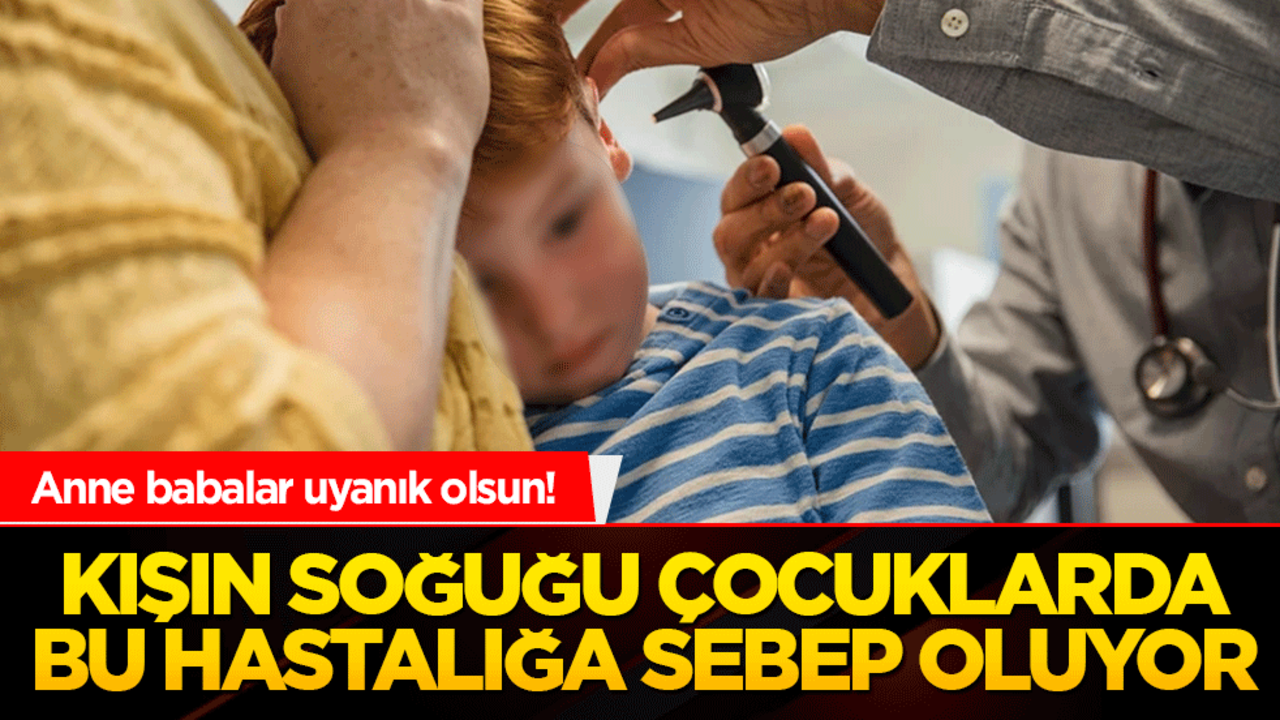 Anne babalar uyanık olsun! Kışın soğuğu çocuklarda bu hastalığa sebep oluyor