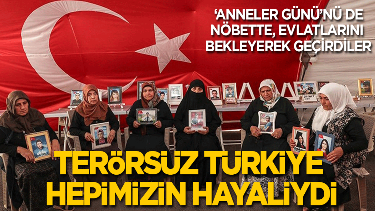 ‘Anneler Günü’nü de nöbette, evlatlarını bekleyerek geçirdiler: Terörsüz Türkiye hepimizin hayaliydi