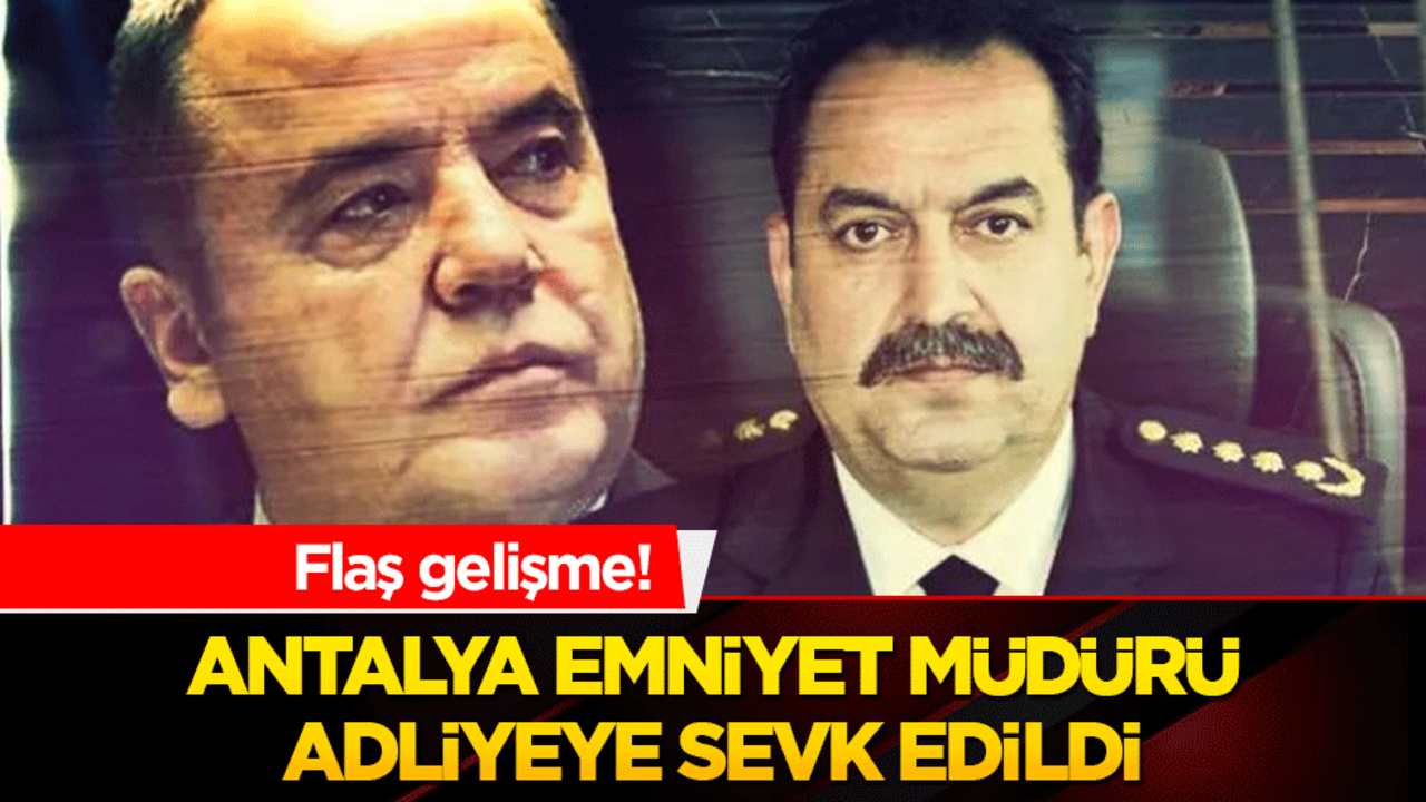 Antalya Emniyet Müdürü hakkında flaş gelişme!
