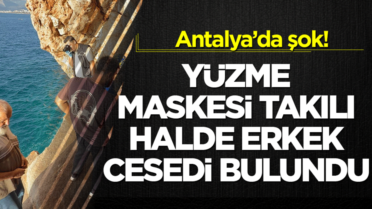 Antalya’da şok! Yüzme maskesi takılı halde erkek cesedi bulundu