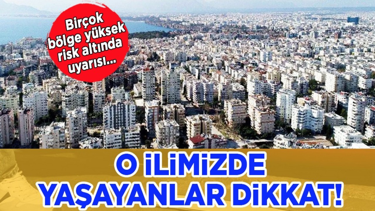 Antalya'da yaşayanlar dikkat! Uzmanlar uyardı: Birçok bölge yüksek risk altında