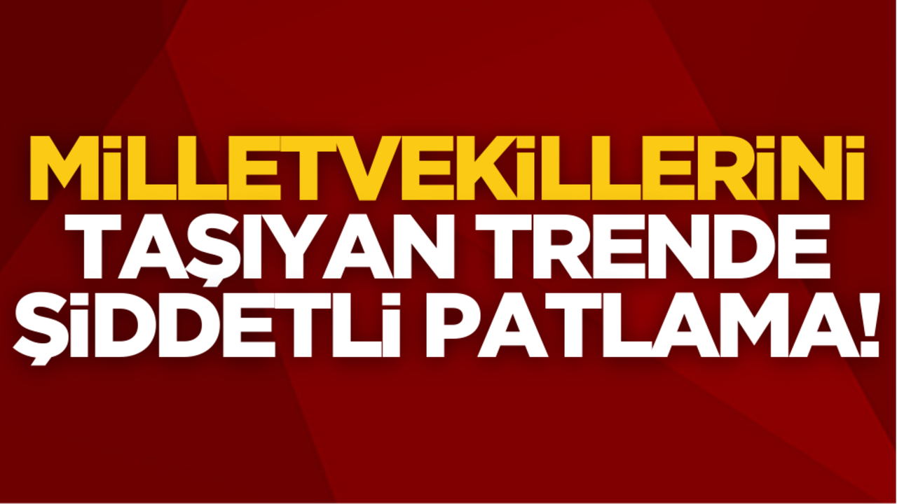 AP milletvekillerini taşıyan trende şiddetli patlama!