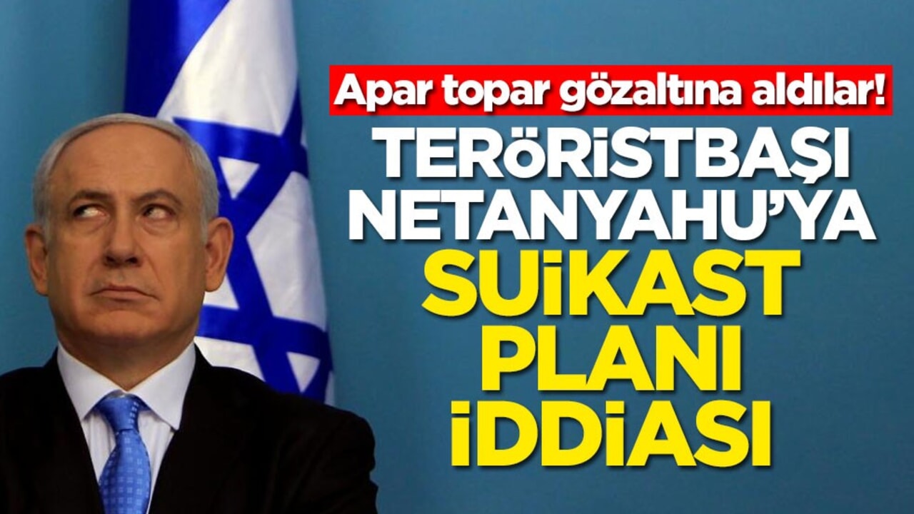 Apar topar gözaltına aldılar! Teröristbaşı Netanyahu'ya suikast planı iddiası